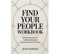 Find Your People Workbook: Strategic Blueprint for Building Meaningful Connections and Community