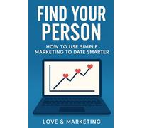 Find Your Person: How to Use Simple Marketing to Date Smarter