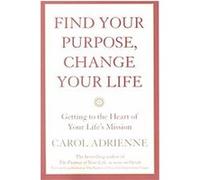 Find Your Purpose, Change Your Life Carol Adrienne (Auteur)