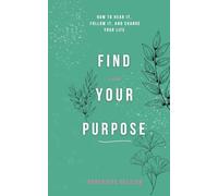 Find Your Purpose: How to Hear It, Follow It, and Change Your Life