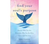 Find your soul's purpose: Discover Who You Are, Remember Why You Are Here, Live a Life You Love