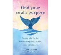 Find your soul's purpose: Discover Who You Are, Remember Why You Are Here, Live a Life You Love