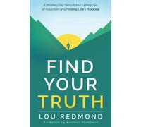 Find Your Truth: A Modern Day Story About Letting Go of Addiction and Finding Life's Purpose