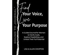 Find Your Voice, Live Your Purpose: A Guided Journal for Women to Clarify Goals, Explore Possibilities, and Unlock Their Full Potential