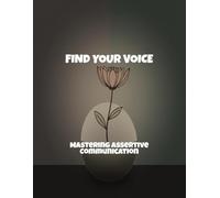 Find Your Voice: Mastering Assertive Communication