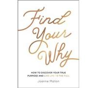 Find Your Why: How to Discover Your True Purpose and Live Life to the Full