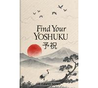 Find Your Yoshuku: The Japanese Art of Manifesting Your Dreams - A Practical Guide to Using Gratitude and Pre Celebration to Attract Abundance