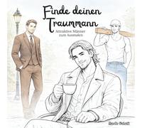 Finde deinen Traummann - Attraktive Männer zum Ausmalen: Über 30 attraktive Männer in Alltagsszenen aus dem echten Leben zum Entspannen und Genießen