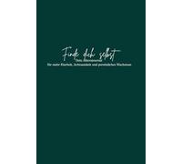 Finde dich selbst: Dein Jahresjournal für mehr Klarheit, Achtsamkeit und persönliches Wachstum