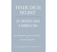 Finde dich selbst - in Zeiten des Umbruchs: … bei Veränderung, Zweifel und Neuanfang