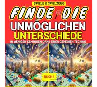 Finde die Unmöglichen Unterschiede, Buch 1: Beeindrucke deine Freunde, indem du selbst die schwierigsten Unterschiede in Sekunden mit einer geheimen Technik findest!