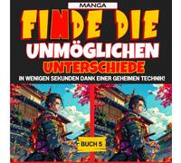 Finde die unmöglichen Unterschiede, Buch 5 : Manga: Beeindrucke alle, indem du die schwierigsten Unterschiede in nur wenigen Sekunden mit einer cleveren geheimen Technik findest!