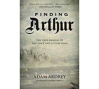 Finding Arthur: The True Origins of the Once and Future King