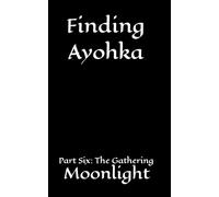 Finding Ayohka Part Six: The Gathering
