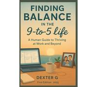 Finding Balance in the 9-to-5 Life: A Human Guide to Thriving at Work and Beyond