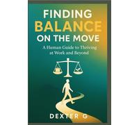 Finding Balance on the Move: A Human Guide to Thriving at Work and Beyond