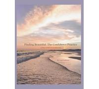 Finding Beautiful: The Confidence Practice: 30 Days of Self-Love and Reflection