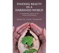 Finding Beauty In a Darkened World: A Grandmother's Heart On The Essence of Christianity