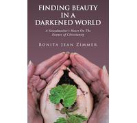 Finding Beauty In a Darkened World: A Grandmother's Heart On The Essence of Christianity