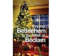 Finding Bethlehem in the Midst of Bedlam An Advent Study by James W Moore James W Moore (Auteur)