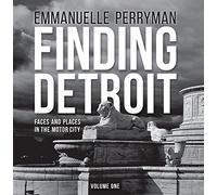 Finding Detroit: Faces and Places in the Motor City Volume 1