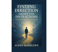 Finding Direction Amidst the Distractions: An Inspirational Guide for Teens and Adults