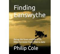 Finding Eanswythe: Being the loves and life of Dr. Mike Forrester from 1994 to date