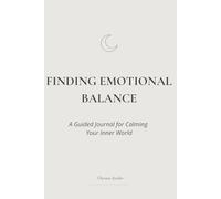 Finding Emotional Balance: A Guided Journal for Calming Your Inner World