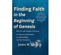 FINDING FAITH IN THE BEGINNING OF GENESIS: Why the Early Chapters of Genesis Are Relevant and Necessary to Understanding the New Testament
