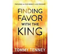 Finding Favor With the King Preparing For Your Moment in His Presence by Tommy Tenney Tommy Tenney (Auteur)