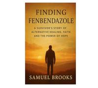 Finding Fenbendazole and Cancer Recovery: A Survivor’s Story of Alternative Healing, Faith, and the Power of Hope