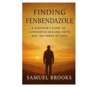 Finding Fenbendazole and Cancer Recovery: A Survivor’s Story of Alternative Healing, Faith, and the Power of Hope