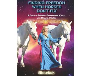 Finding Freedom When Horses Don’t Fly: A Guide to Breaking Generational Curses and Healing Trauma