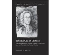 Finding God In Solitude: The Personal Piety Of Jonathan Edwards (1703-1758) And Its Influence On His Pastoral Ministry (American University Studies) (Hardcover) Donald S Whitney, (Auteur)