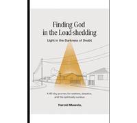 Finding God in the Load-Shedding: Light in the Darkness of Doubt: A 40-Day Journey for Seekers, Skeptics, and the Spiritually Curious