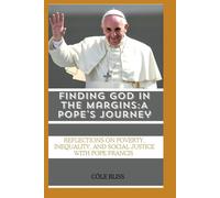 Finding God In The Margins: A Pope's Journey: Reflections On Poverty, Inequality, And Social Justice With Pope Francis