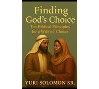 Finding God’s Choice: Ten Biblical Principles for a Wife of Choice
