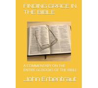FINDING GRACE IN THE BIBLE: A COMMENTARY ON THE ENTIRE 66 BOOKS OF THE BIBLE
