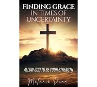 Finding Grace in Times of Uncertainty: Allow God to Be Your Strength