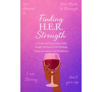 Finding H.E.R. Strength A Guide and Journal to Help Single Mothers Find Healing, Empowerment, and Resilience