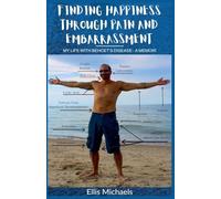 Finding Happiness Through Pain And Embarrassment: My Life With Behcet's Disease - A Memoir