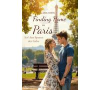 Finding Home in Paris - Auf den Spuren der Liebe: Eine spannende Lovestory