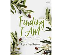 Finding I Am: How Jesus Fully Satisfies the Cry of Your Heart: 6 Session Bible Study