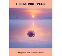 Finding Inner Peace: A Beginner'S Guide To Buddhist Practice