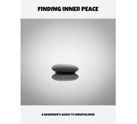 Finding Inner Peace: A Beginner'S Guide To Mindfulness