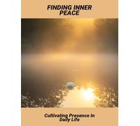 Finding Inner Peace: Cultivating Presence In Daily Life