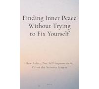 Finding Inner Peace (Without Trying to Fix Yourself): How Safety, Not Self-Improvement, Calms the Nervous System