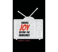 Finding Joy Beyond The Headlines
