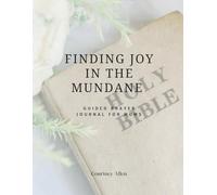 Finding Joy in the Mundane: Guided Prayer Journal for Moms