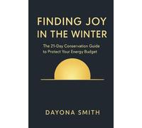 Finding Joy in the Winter: The 21-Day Conservation Guide to Defeat Chaos, End Decision Fatigue, and Protect Your Energy Budget